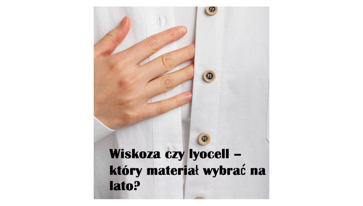 Wiskoza czy lyocell – który materiał wybrać na lato?